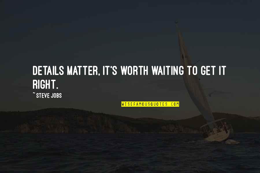 Dacher Quotes By Steve Jobs: Details matter, it's worth waiting to get it