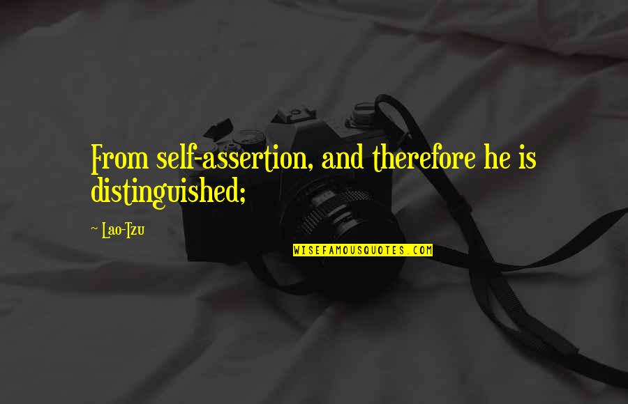 Dachman Pl Quotes By Lao-Tzu: From self-assertion, and therefore he is distinguished;