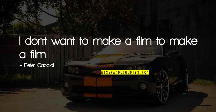 Dachman Quotes By Peter Capaldi: I don't want to make a film to Dachman Quotes By Peter Capaldi: I don't want to make a film to
