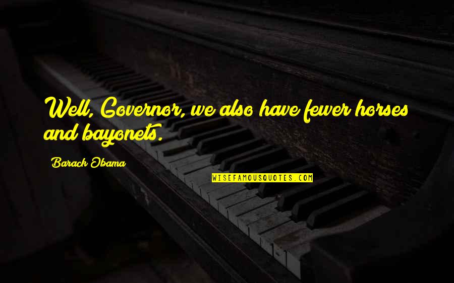 Dachman William Quotes By Barack Obama: Well, Governor, we also have fewer horses and Dachman William Quotes By Barack Obama: Well, Governor, we also have fewer horses and