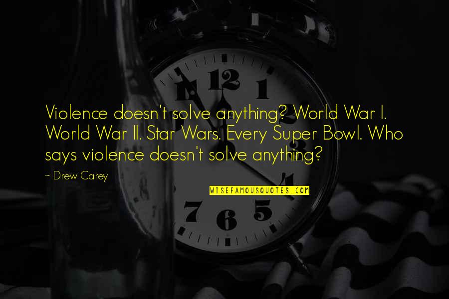 Dachman William Quotes By Drew Carey: Violence doesn't solve anything? World War I. World Dachman William Quotes By Drew Carey: Violence doesn't solve anything? World War I. World