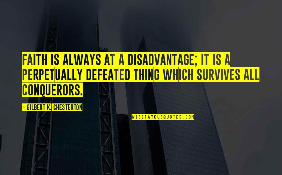 Dachman William Quotes By Gilbert K. Chesterton: Faith is always at a disadvantage; it is Dachman William Quotes By Gilbert K. Chesterton: Faith is always at a disadvantage; it is