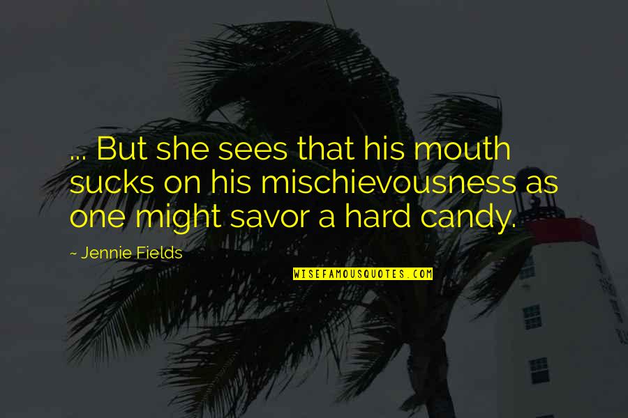 Dachman William Quotes By Jennie Fields: ... But she sees that his mouth sucks Dachman William Quotes By Jennie Fields: ... But she sees that his mouth sucks