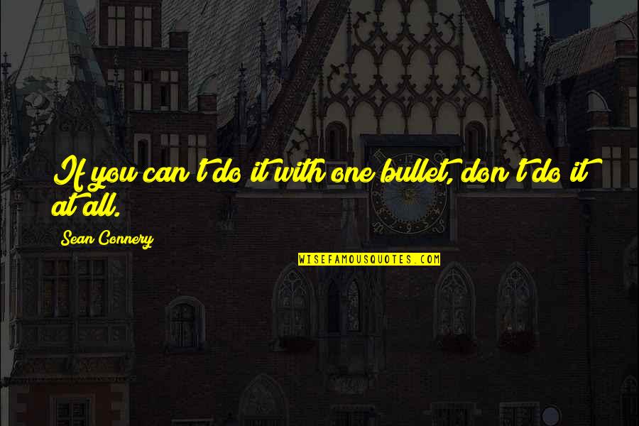 Dachong Quotes By Sean Connery: If you can't do it with one bullet, Dachong Quotes By Sean Connery: If you can't do it with one bullet,