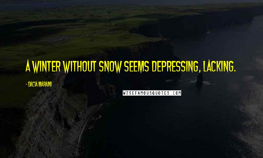 Dacia Maraini quotes: A winter without snow seems depressing, lacking. Dacia Maraini quotes: A winter without snow seems depressing, lacking.