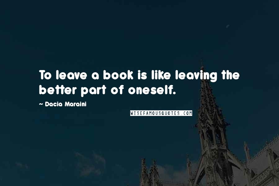 Dacia Maraini quotes: To leave a book is like leaving the better part of oneself. Dacia Maraini quotes: To leave a book is like leaving the better part of oneself.