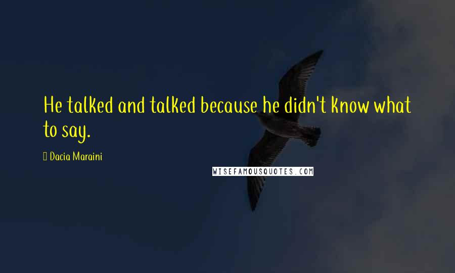 Dacia Maraini quotes: He talked and talked because he didn't know what to say.