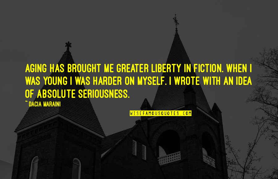 Dacia Quotes By Dacia Maraini: Aging has brought me greater liberty in fiction.