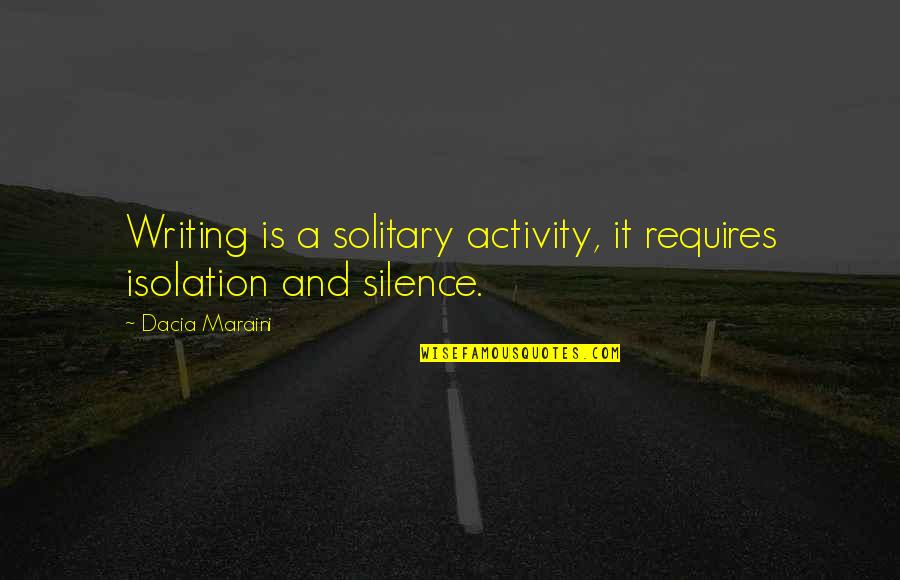 Dacia Quotes By Dacia Maraini: Writing is a solitary activity, it requires isolation