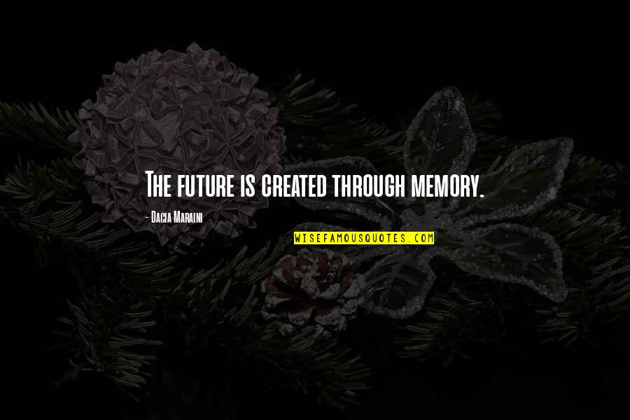 Dacia Quotes By Dacia Maraini: The future is created through memory.