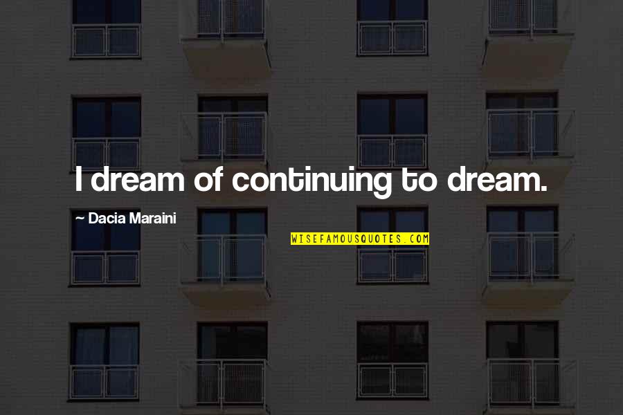 Dacia Quotes By Dacia Maraini: I dream of continuing to dream.