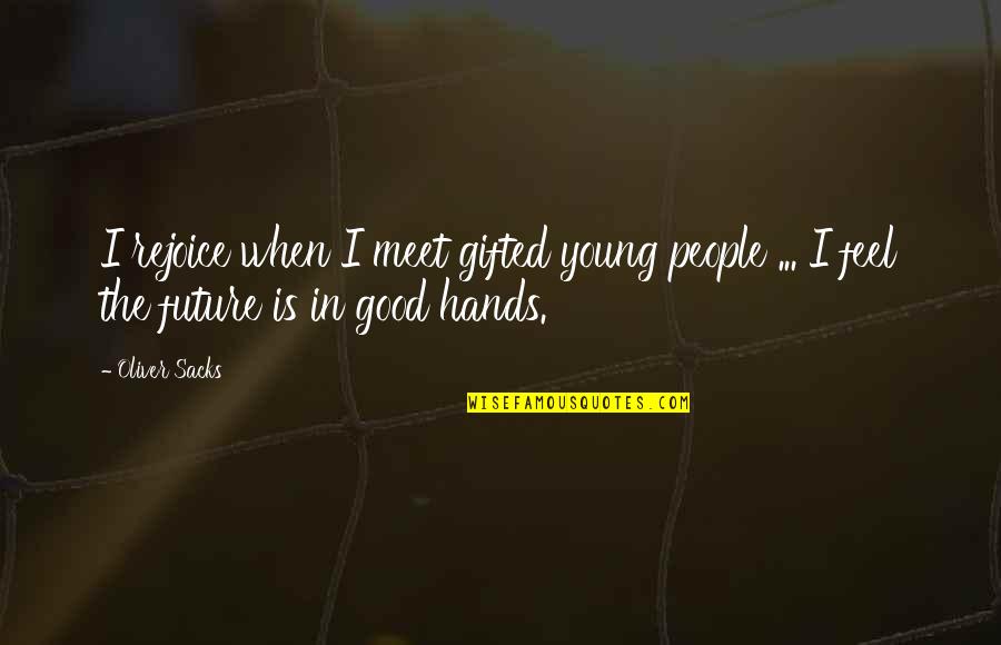 Dacianos Quotes By Oliver Sacks: I rejoice when I meet gifted young people