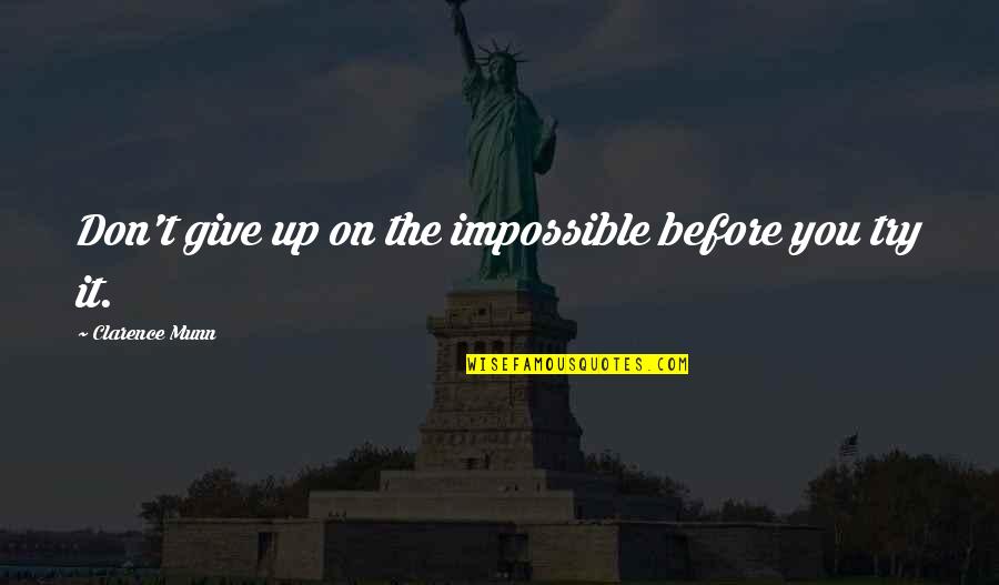 Dacians Quotes By Clarence Munn: Don't give up on the impossible before you