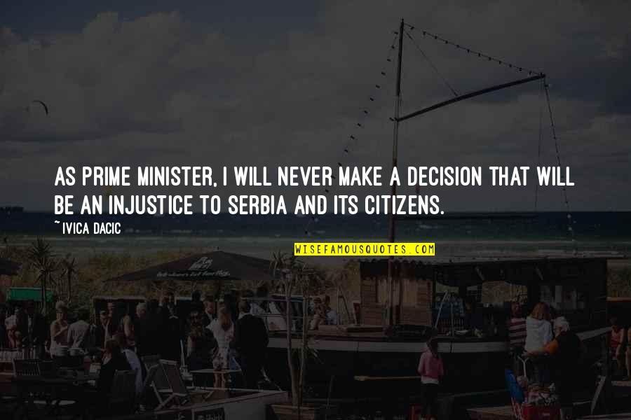 Dacic Ivica Quotes By Ivica Dacic: As prime minister, I will never make a Dacic Ivica Quotes By Ivica Dacic: As prime minister, I will never make a