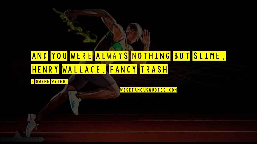 Dacie Mae Quotes By Gwenn Wright: And you were always nothing but slime, Henry