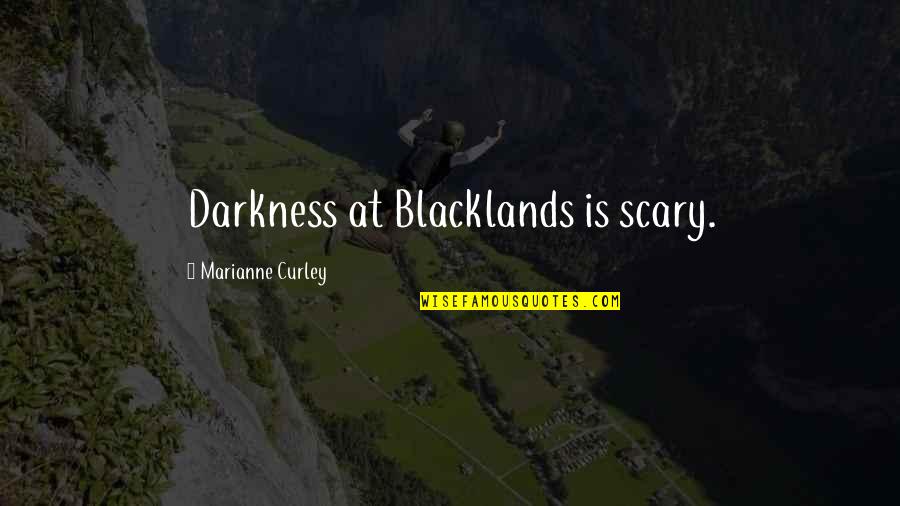Dacie Moses Quotes By Marianne Curley: Darkness at Blacklands is scary.