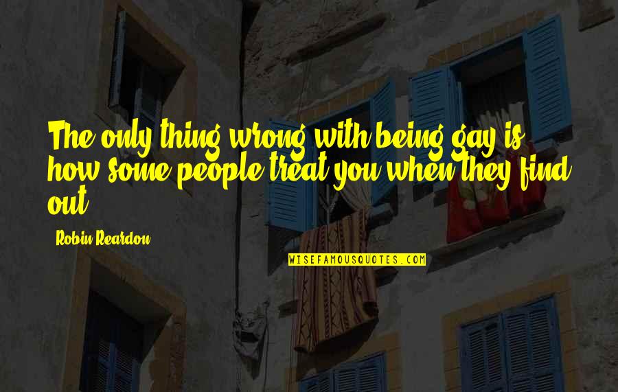 Daciek Quotes By Robin Reardon: The only thing wrong with being gay is Daciek Quotes By Robin Reardon: The only thing wrong with being gay is