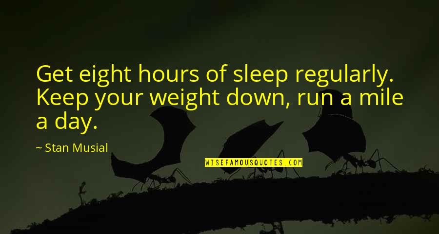 Daciek Quotes By Stan Musial: Get eight hours of sleep regularly. Keep your