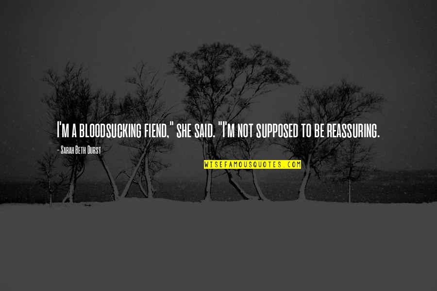 Dack Virnig Quotes By Sarah Beth Durst: I'm a bloodsucking fiend," she said. "I'm not
