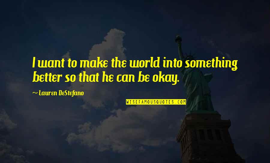 Dacks Prescott Quotes By Lauren DeStefano: I want to make the world into something Dacks Prescott Quotes By Lauren DeStefano: I want to make the world into something