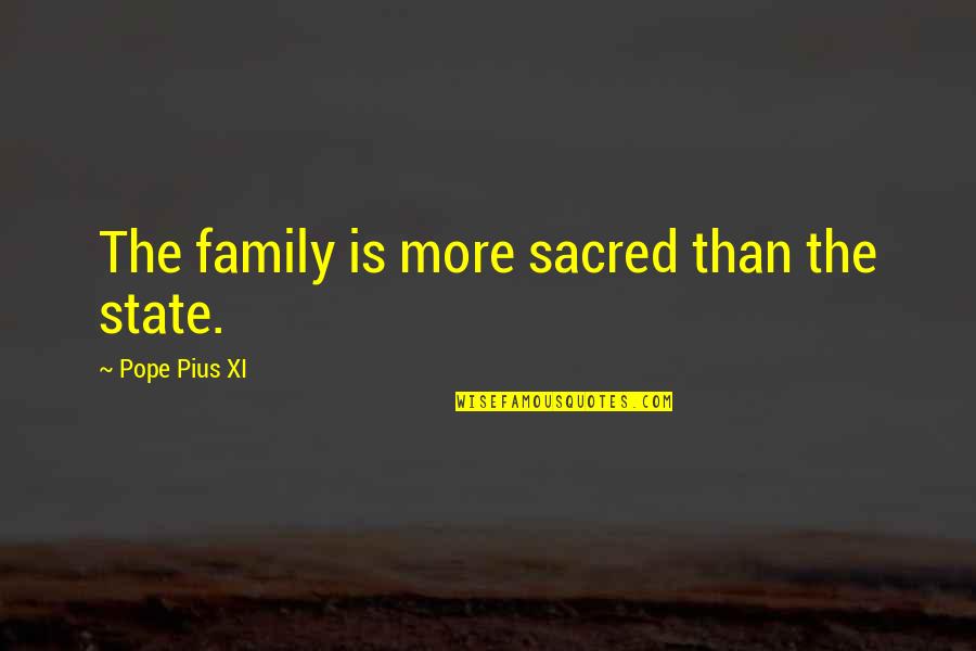 Dacks Prescott Quotes By Pope Pius XI: The family is more sacred than the state. Dacks Prescott Quotes By Pope Pius XI: The family is more sacred than the state.