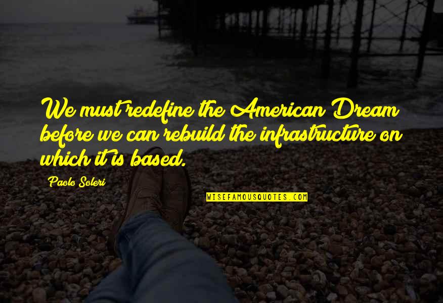 Dacks Quotes By Paolo Soleri: We must redefine the American Dream before we