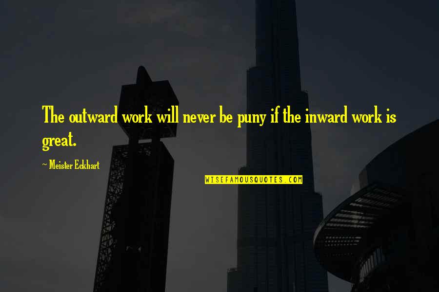Dacnet Quotes By Meister Eckhart: The outward work will never be puny if