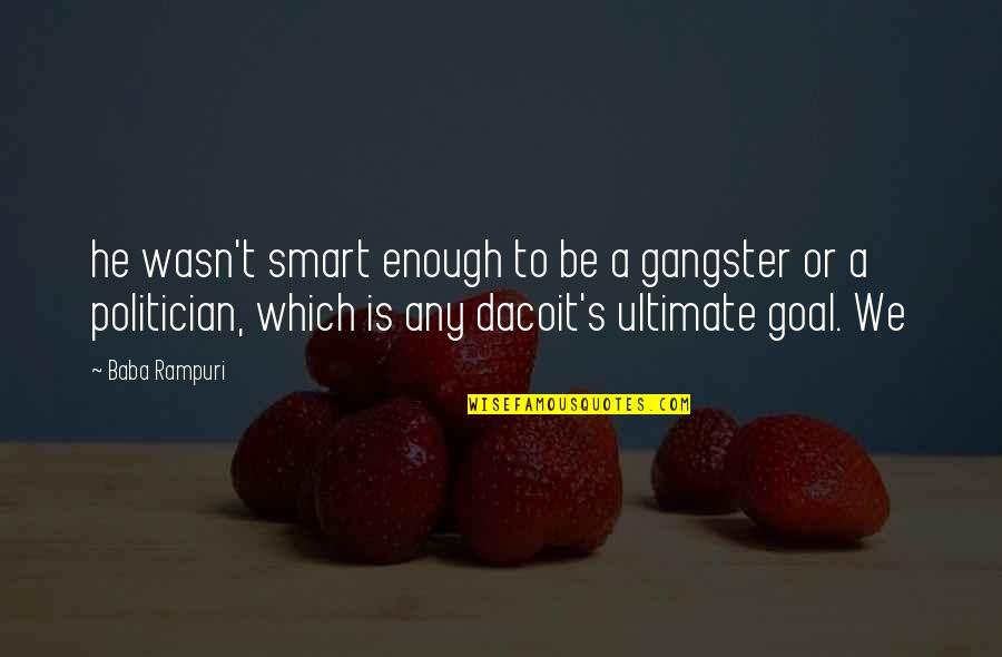 Dacoit Quotes By Baba Rampuri: he wasn't smart enough to be a gangster Dacoit Quotes By Baba Rampuri: he wasn't smart enough to be a gangster