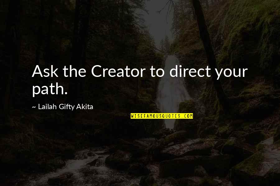 Dacoit's Quotes By Lailah Gifty Akita: Ask the Creator to direct your path. Dacoit's Quotes By Lailah Gifty Akita: Ask the Creator to direct your path.