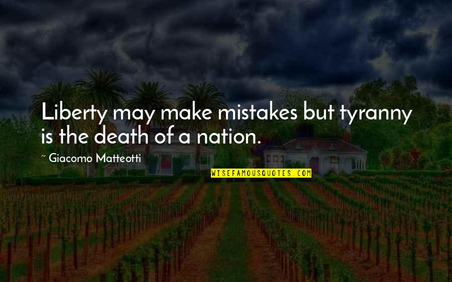 Dacome Quotes By Giacomo Matteotti: Liberty may make mistakes but tyranny is the