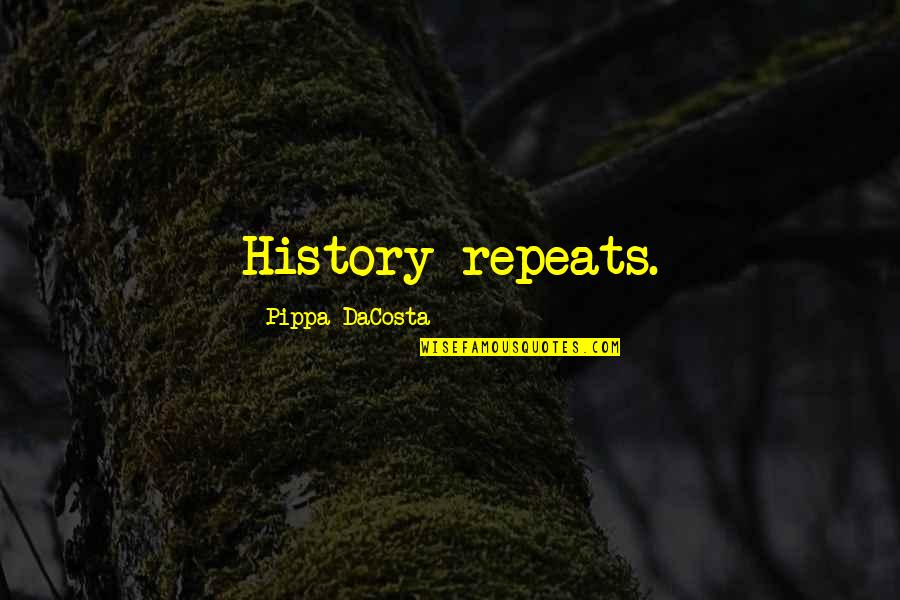 Dacosta Quotes By Pippa DaCosta: History repeats. Dacosta Quotes By Pippa DaCosta: History repeats.
