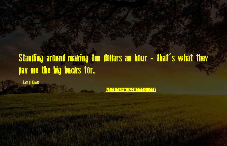 Dacquisto Series Quotes By Jarod Kintz: Standing around making ten dollars an hour -