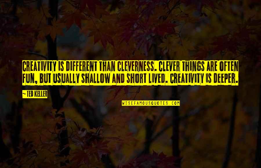 Dacre Quotes By Ted Keller: Creativity is different than cleverness. Clever things are Dacre Quotes By Ted Keller: Creativity is different than cleverness. Clever things are