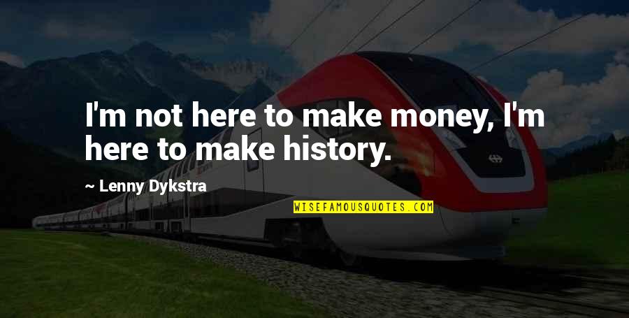Daction Vitamin Quotes By Lenny Dykstra: I'm not here to make money, I'm here Daction Vitamin Quotes By Lenny Dykstra: I'm not here to make money, I'm here