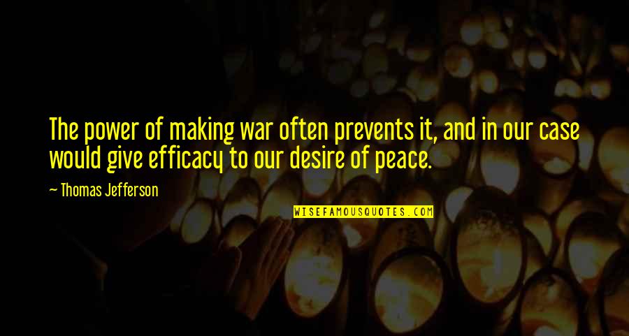 Dactyl Quotes By Thomas Jefferson: The power of making war often prevents it, Dactyl Quotes By Thomas Jefferson: The power of making war often prevents it,