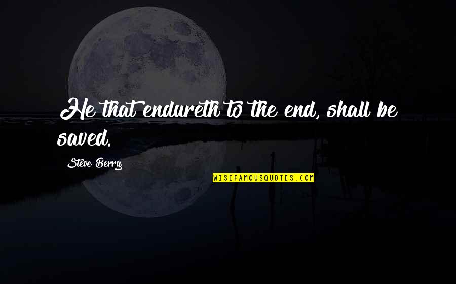 Dactylic Quotes By Steve Berry: He that endureth to the end, shall be Dactylic Quotes By Steve Berry: He that endureth to the end, shall be