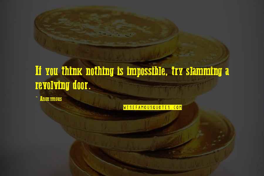 Dactylic Rhythm Quotes By Anonymous: If you think nothing is impossible, try slamming