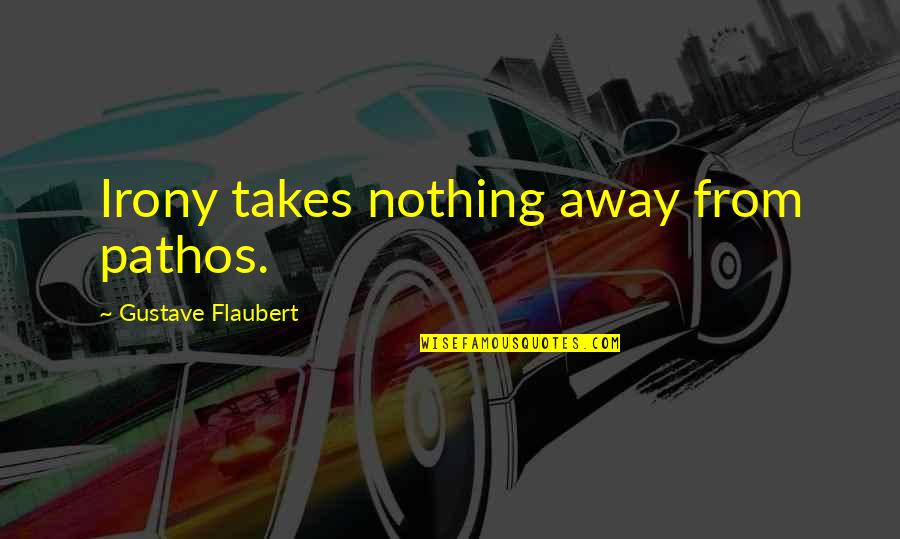 Dactylic Rhythm Quotes By Gustave Flaubert: Irony takes nothing away from pathos.