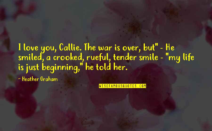 Dactylic Rhythm Quotes By Heather Graham: I love you, Callie. The war is over,