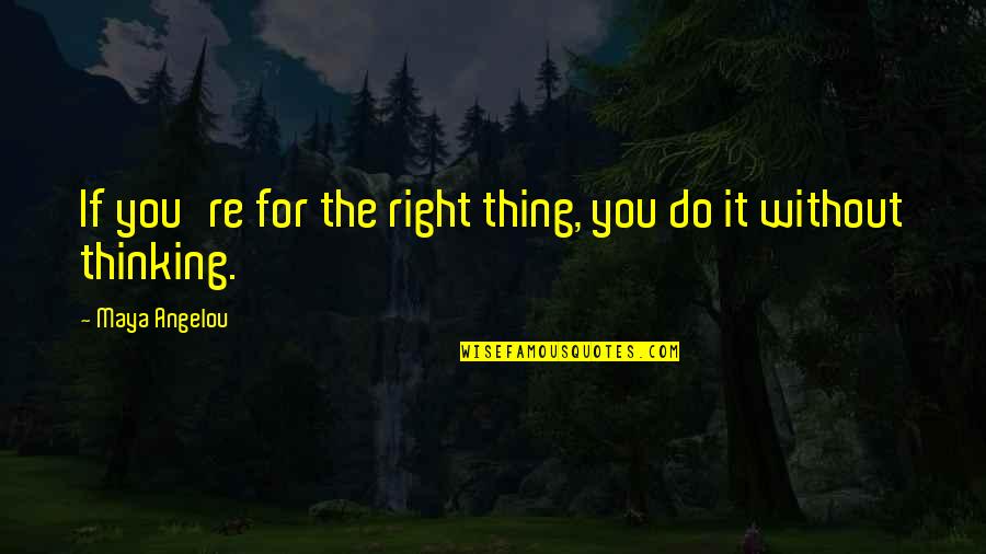 Dactylic Rhythm Quotes By Maya Angelou: If you're for the right thing, you do
