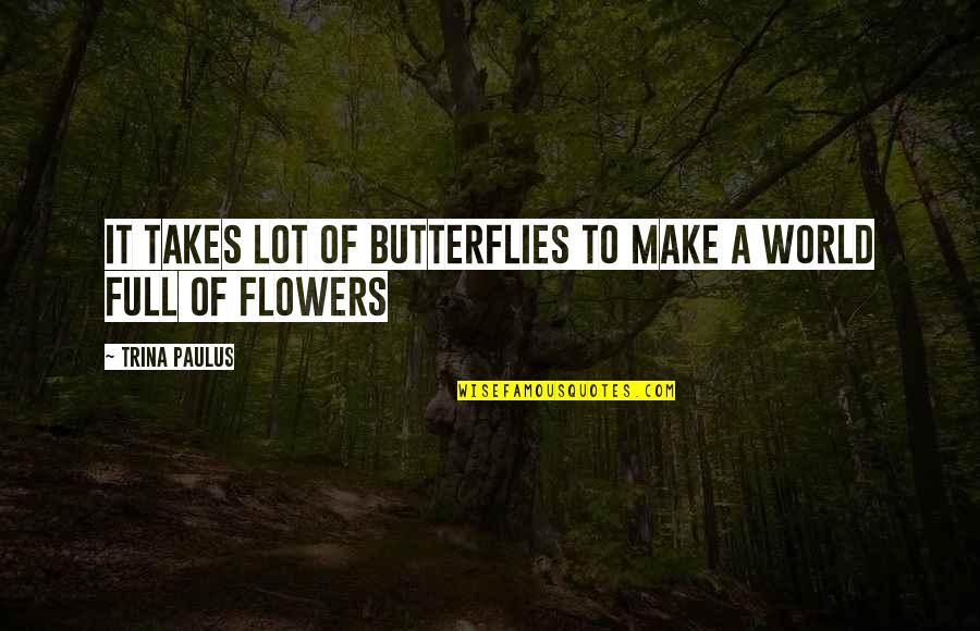 Dactylic Rhythm Quotes By Trina Paulus: It takes lot of butterflies to make a