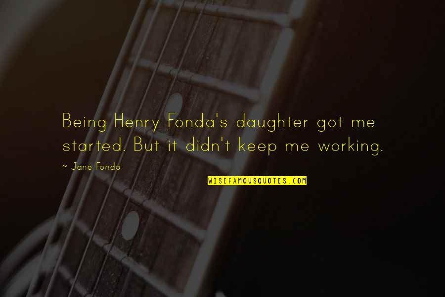 Dactylis Quotes By Jane Fonda: Being Henry Fonda's daughter got me started. But