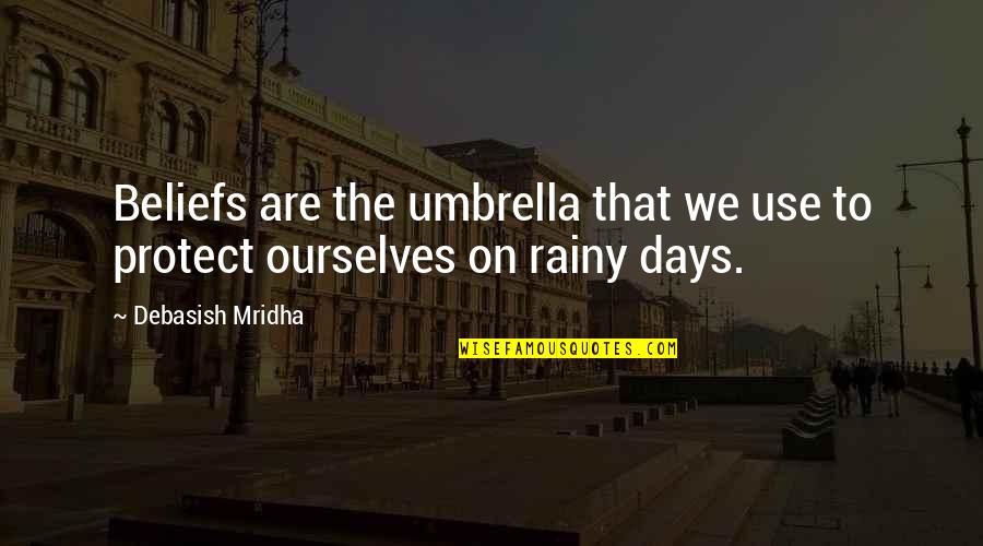 Dacunha Antiques Quotes By Debasish Mridha: Beliefs are the umbrella that we use to