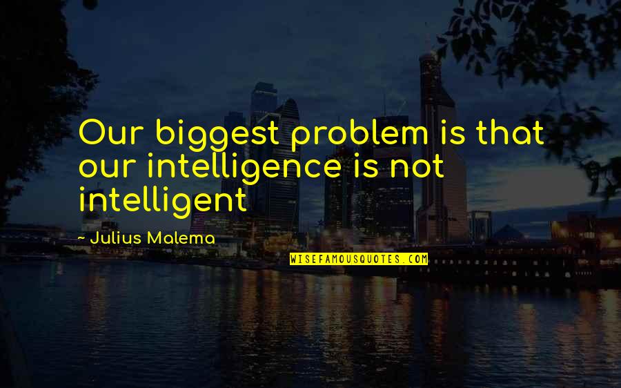 Dacunha Antiques Quotes By Julius Malema: Our biggest problem is that our intelligence is