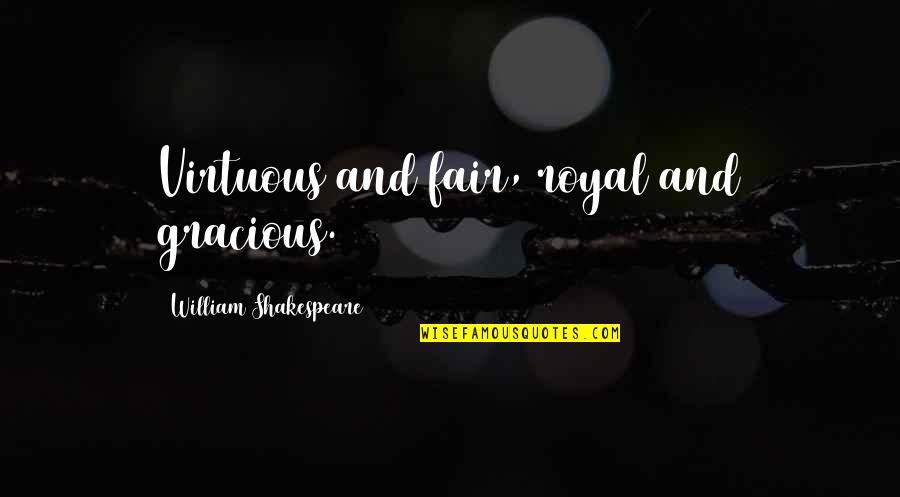 Dacunha Chiropractic Quotes By William Shakespeare: Virtuous and fair, royal and gracious.