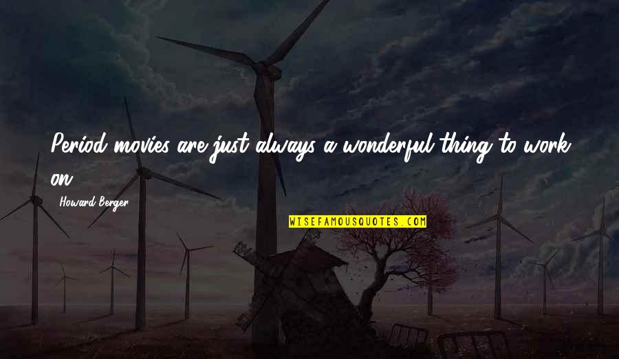 Dacyczyn Family Quotes By Howard Berger: Period movies are just always a wonderful thing Dacyczyn Family Quotes By Howard Berger: Period movies are just always a wonderful thing