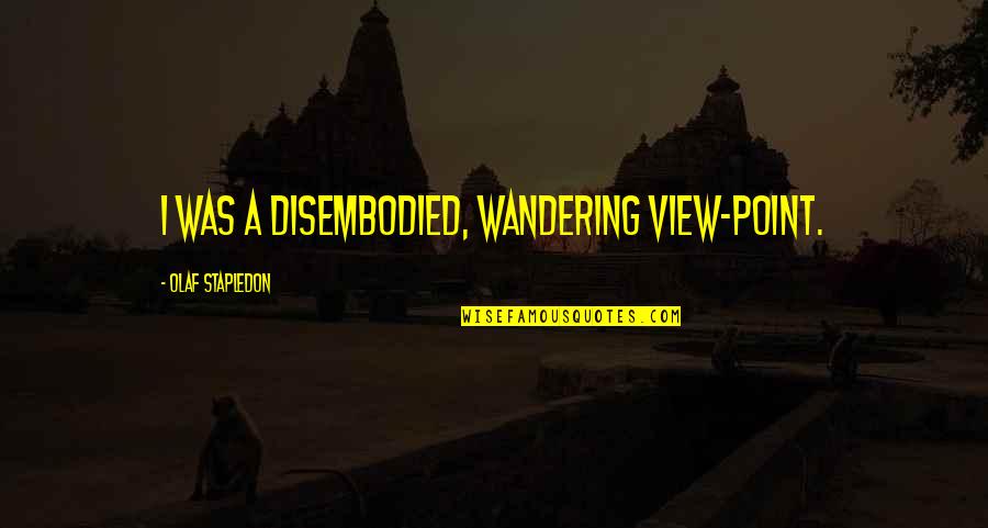 Dad A Daughter's First Love Quotes By Olaf Stapledon: I was a disembodied, wandering view-point.