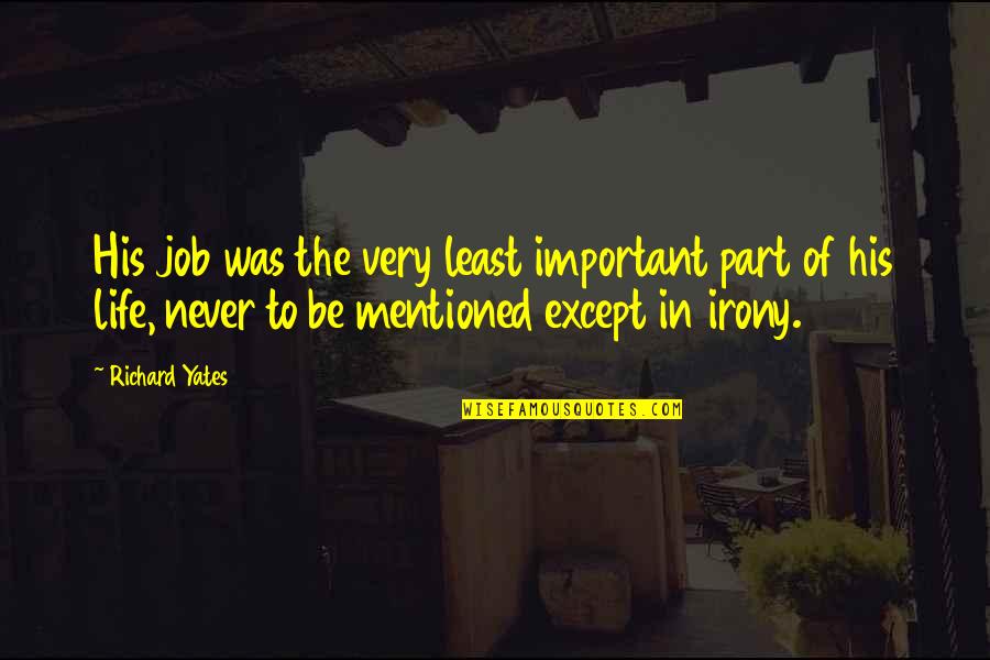 Dad Abandoned Me Quotes By Richard Yates: His job was the very least important part