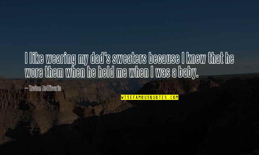 Dad And Baby Quotes By Troian Bellisario: I like wearing my dad's sweaters because I