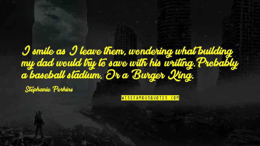 Dad And Baseball Quotes By Stephanie Perkins: I smile as I leave them, wondering what Dad And Baseball Quotes By Stephanie Perkins: I smile as I leave them, wondering what